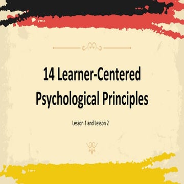 Chapter 1  Lesson 1 and 2 -  Learner-Centered Psychological Principles