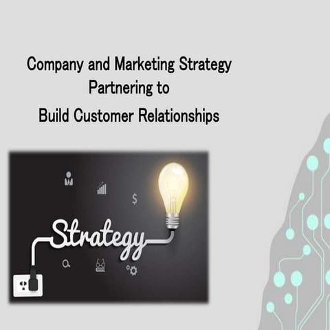 Company and Marketing Strategy Partnering to  Build Customer Relationships