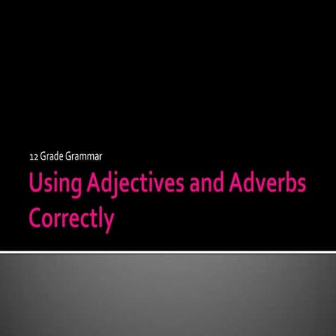 Chapter 4 – using adjectives and adverbs correctly 12 grade