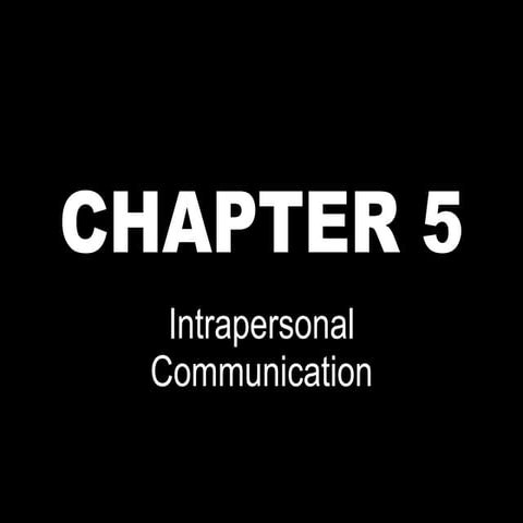Chapter 5: Intrapersonal Communication