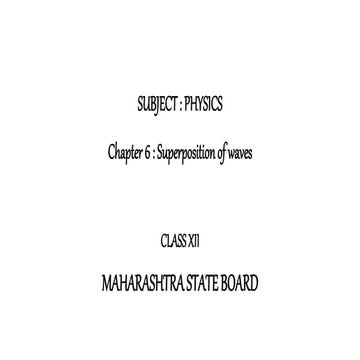  SUBJECT: PHYSICS - Chapter 6 : Superposition of waves  (CLASS XII - MAHARASH...