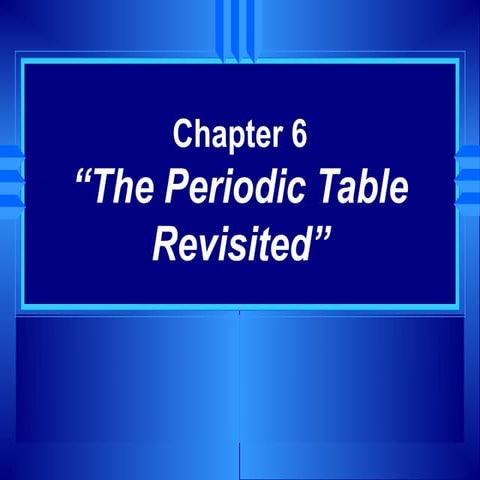 Chemistry - Chp 6 - The Periodic Table Revisited - PowerPoint