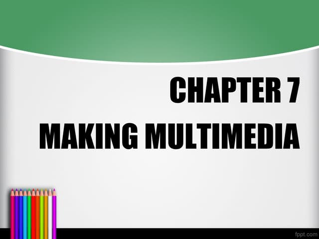 Chapter 7 : MAKING MULTIMEDIA