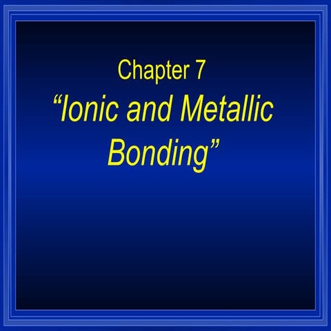 Chemistry - Chp 7 - Ionic and Metallic Bonding - PowerPoint