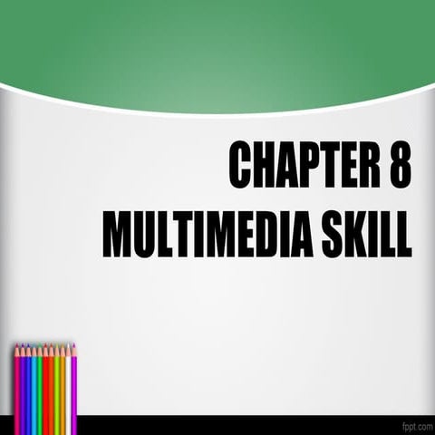 Chapter 8 : MULTIMEDIA SKILLS