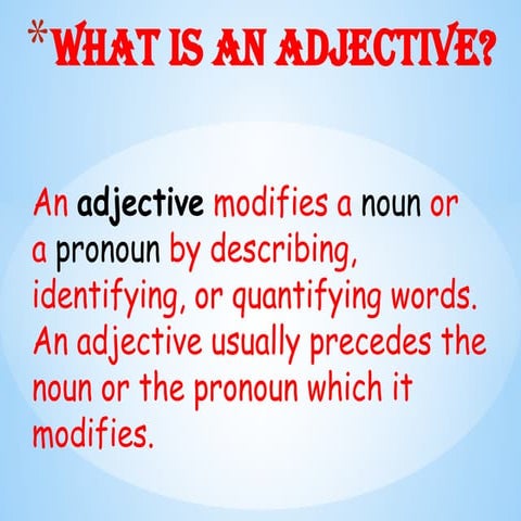Adjective modifies a noun or a pronoun by description