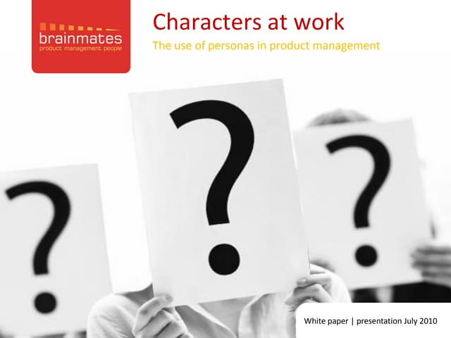 Charactersatwork theuseofpersonasinproductmanagement-brainmates-100712051602-...