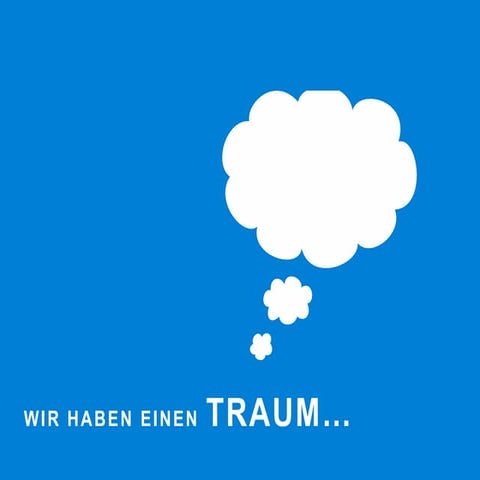 Wir haben einen Traum...
