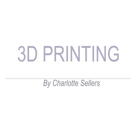 Charlotte sellers report on 3D printing 