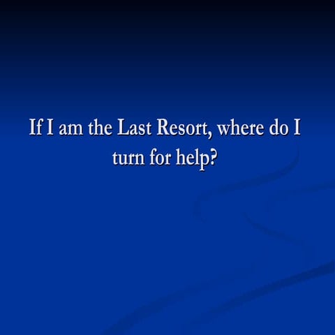 If I am the Last Resort, Where do I Turn for Help?