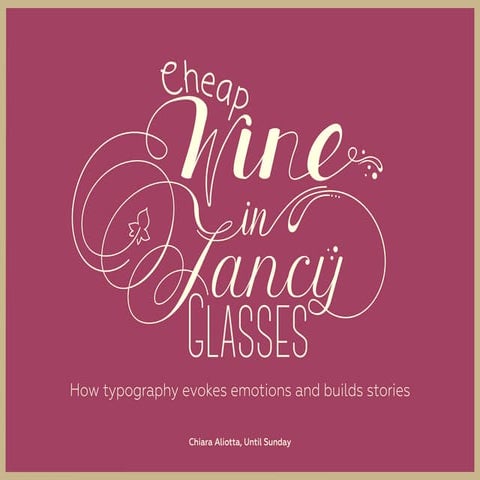 Cheap Wine in Fancy Glasses. How typography evokes emotions and builds stories.