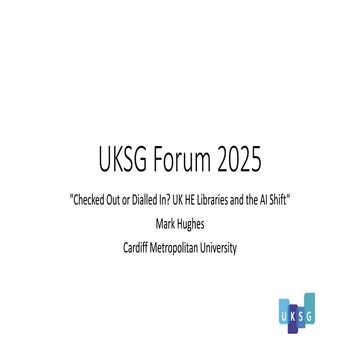 UKSG Forum 2025 - Checked Out or Dialled In?   UK HE Libraries and the AI Shift