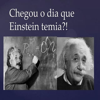 Chegou o dia que einstein temia