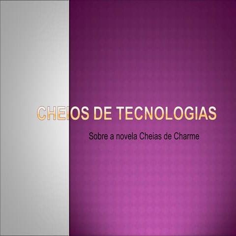 Cheios de tecnologias