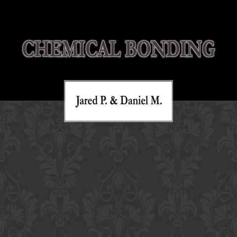 Chemical   bonding (jared p. daniel m.)