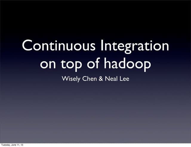 Hadoop Summit 2013 : Continuous Integration on top of hadoop