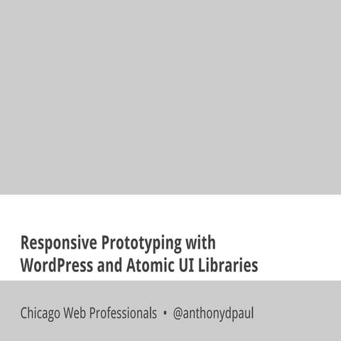 Responsive Prototyping with WordPress and Atomic UI Libraries - anthonydpaul ...
