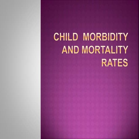 CHILD  MORBIDITY AND MORTALITY RATES.pptx