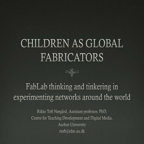 Children as Global Fabricators - FabLab thinking and tinkering in experimenti...