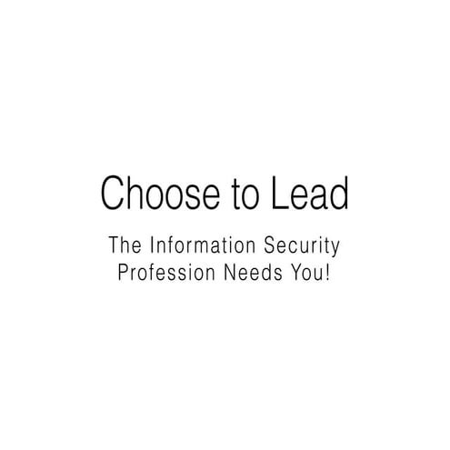Choose to Lead: The Information Security Profession Needs You!