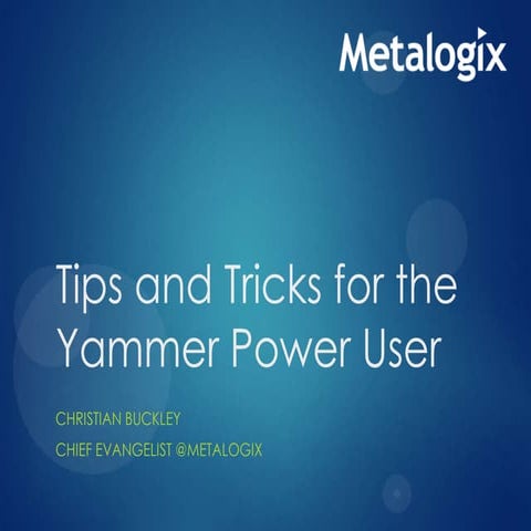 Tips and Tricks for the Yammer Power User presented by Christian Buckley