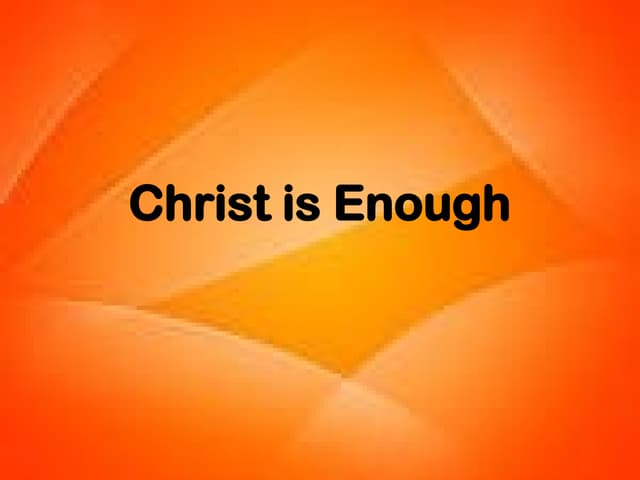 Christ is Enough.pptxChrist is Enough.pptx