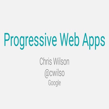 Chris Wilson: Progressive Web Apps
