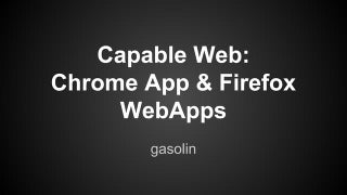 Capable Web: Chrome Apps and Firefox Webapp