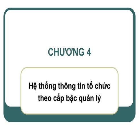 Chương 4: hệ thống thông tin tổ chức theo cấp bậc quản lý