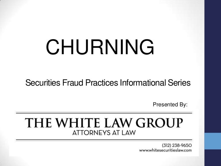 Churning (Excessive Trading) Securities Fraud Practices Churning (Excessive Trading) Securities Fraud Practices