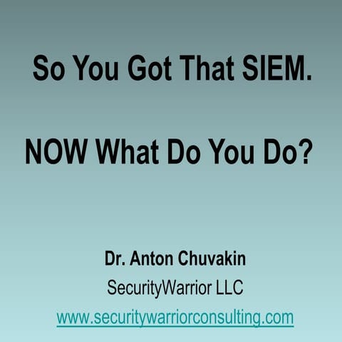 Anton Chuvakin - So You Got That SIEM, NOW What Do You Do?