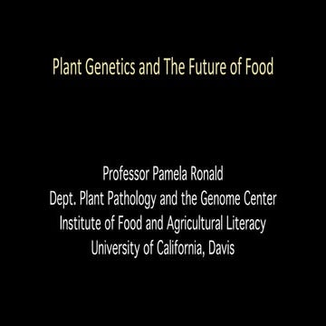 Plant Genetics and The Future of Food. Pam Ronald