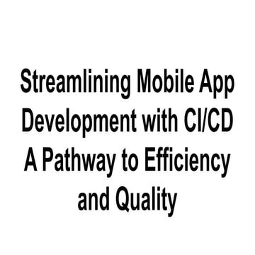 Streamlining Mobile App Development with CI/CD   A Pathway to Efficiency and ...