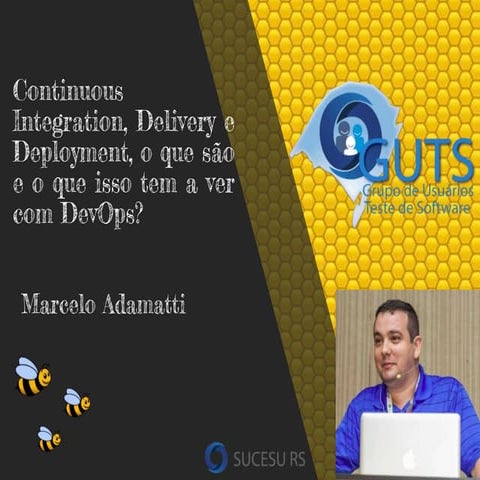 [GUTS-RS] Evento Setembro 2017 - Continuous Integration, Delivery e Deployment, o que são e o que isso tem a ver com DevOps?