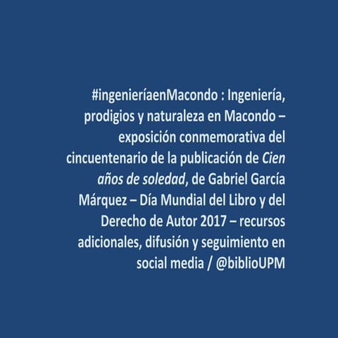 #ingenieríaenMacondo : Ingeniería, prodigios y naturaleza en Macondo – exposición conmemorativa del cincuentenario de la publicación de Cien años de soledad, de Gabriel García Márquez / @biblioUPM