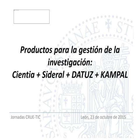 Productos para la gestión de la investigación: Cientia + Sideral + DATUZ + KAMPAL