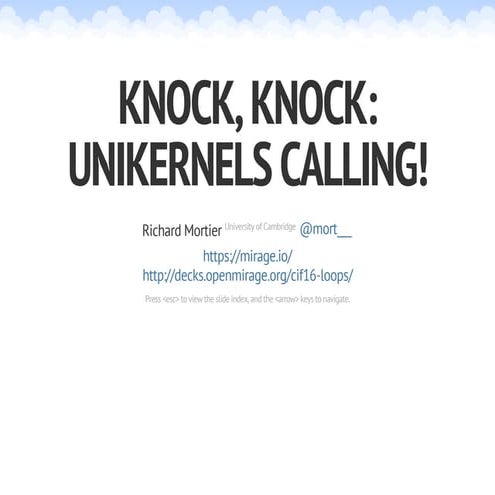 CIF16: Knock, Knock: Unikernels Calling! (Richard Mortier, Cambridge University)