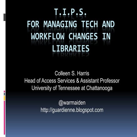 TIPS for Managing Tech and Workflow Changes in Libraries