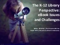 The K-12 Library Perspective:  eBook Issues and Challenges 