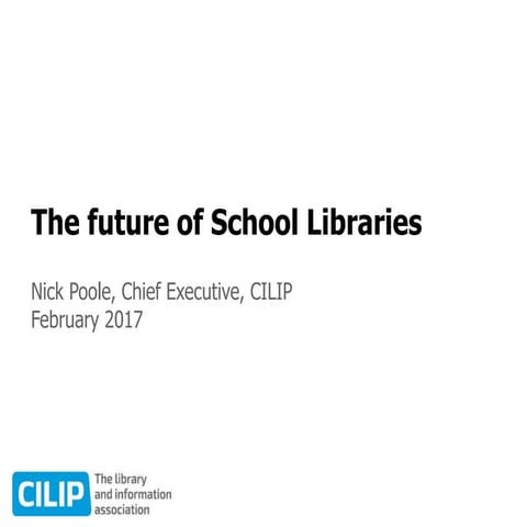 The Future of School Libraries - CILIP presentation