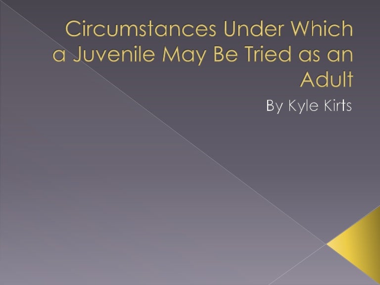 Circumstances Under Which a Juvenile May Be Tried as an Adult