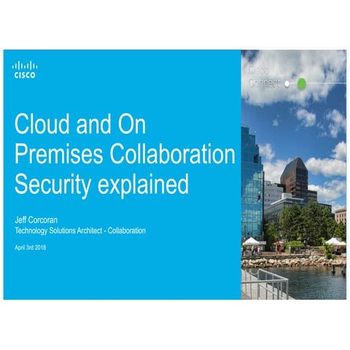 Cisco Connect Halifax 2018   cloud and on premises collaboration security exp...