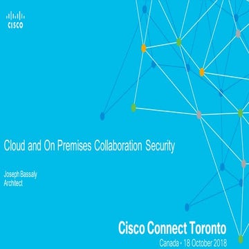Cisco Connect Toronto 2018   cloud and on premises collaboration security exp...