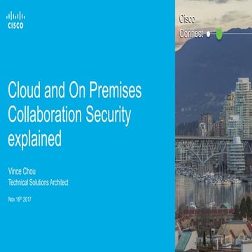 Cisco Connect Vancouver 2017 - Cloud and on premises collaboration security e...