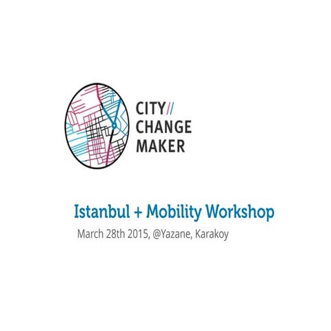 City changemaker - Istanbul + Mobility workshop - March 28th '15