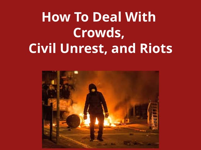 How To Prepare for and Deal with Crowds, Civil Unrest and Riots