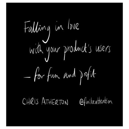 Falling in love with your product's users, for fun and profit
