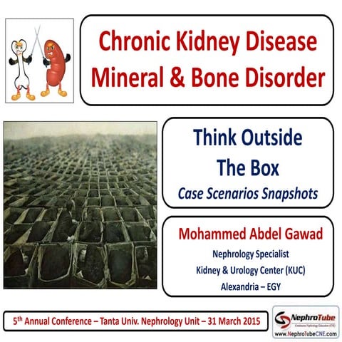 CKD MBD - Think Outside The Box - Case Scenarios Snapshots  - Dr. Gawad