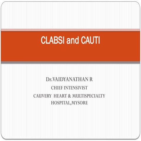 CLABSI-CAUTI (CENTRAL LINE ASSOCIATED BLOOD STREAM INFECTIONS & CATHETER ASSOCIATED URINARY TRACT INFECTIONS ) - Dr.Vaidyanathan R.pptx