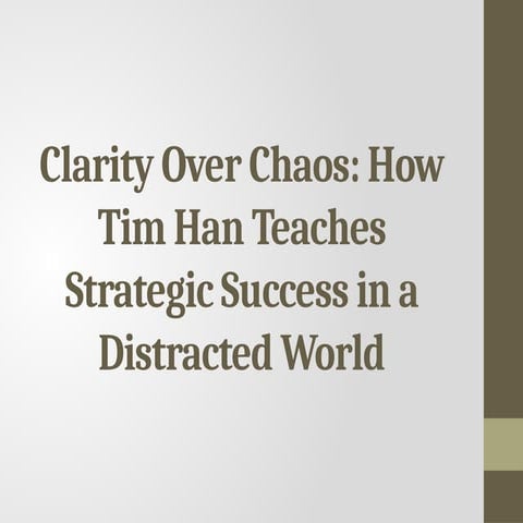 Clarity Over Chaos: How Tim Han Teaches Strategic Success in a ...
